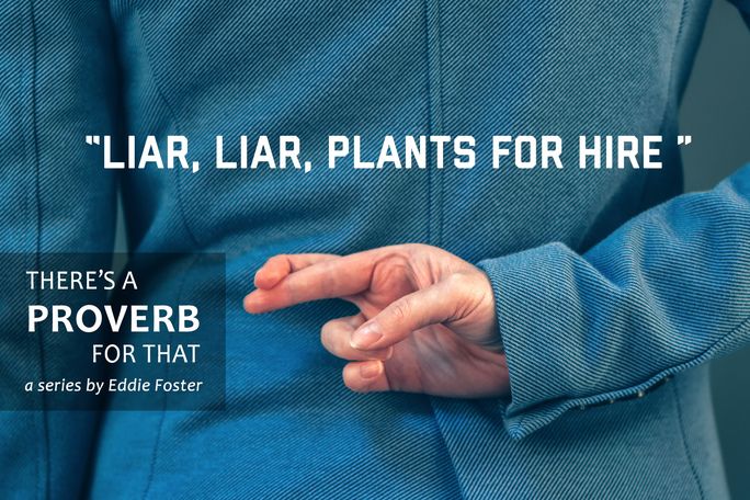 There’s a Proverb for That: Liar, Liar, Plants for Hire*